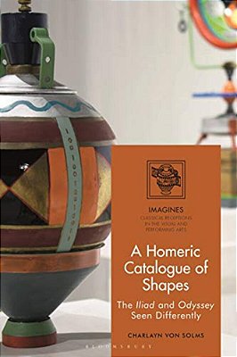 A Homeric Catalogue Of Shapes: The Iliad And Odyssey Seen Differently-..