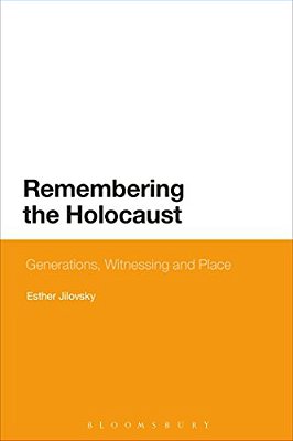 Remembering The Holocaust: Generations, Witnessing And Place-..