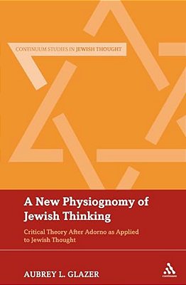 A New Physiognomy Of Jewish Thinking: Critical Theory After Adorno As Applied To Jewish Thought-..