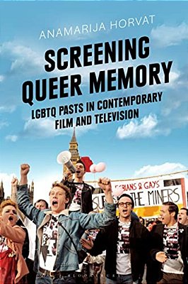Screening Queer Memory: Lgbtq Pasts In Contemporary Film And Television-..