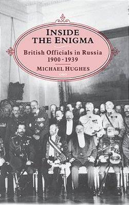 Inside The Enigma: British Officials In Russia, 1900-1939-..