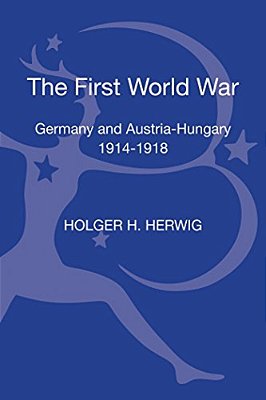 The First World War: Germany And Austria-Hungary 1914-1918-..