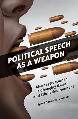 Political Speech As A Weapon: Microaggression In A Changing Racial And Ethnic Environment-..