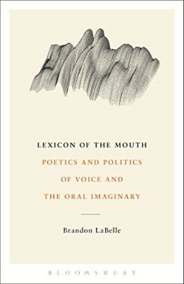 Lexicon Of The Mouth: Poetics And Politics Of Voice And The Oral Imaginary-..