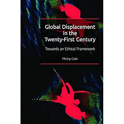 Global Displacement In The Twenty-First Century: Towards An Ethical Framework-..