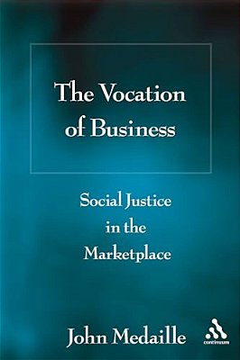 The Vocation Of Business: Social Justice In The Marketplace-..
