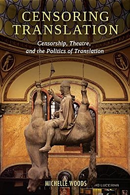Censoring Translation: Censorship, Theatre, And The Politics Of Translation-..
