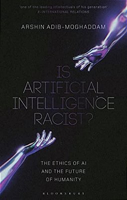 Is Artificial Intelligence Racist?: The Ethics Of Ai And The Future Of Humanity-..