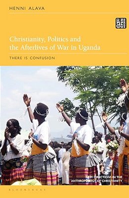 Christianity, Politics And The Afterlives Of War In Uganda: There Is Confusion-..
