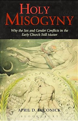 Holy Misogyny: Why The Sex And Gender Conflicts In The Early Church Still Matter-..
