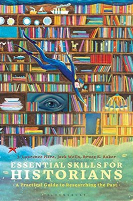 Essential Skills For Historians A Practical Guide To Researching The Past-..