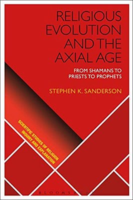 Religious Evolution And The Axial Age: From Shamans To Priests To Prophets-..