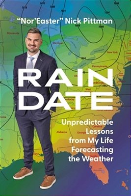 Rain Date: Unpredictable Lessons From My Life Forecasting The Weather-..