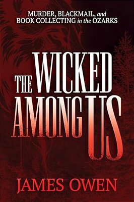 The Wicked Among US: Murder, Blackmail, And Book Collecting In The Ozarks-..