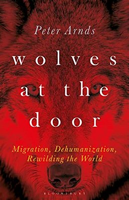 Wolves At The Door: Migration, Dehumanization, Rewilding The World-..
