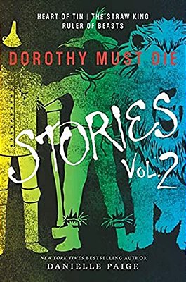 Dorothy Must Die Stories Volume 2: Heart Of Tin, The Straw King, Ruler Of Beasts-..