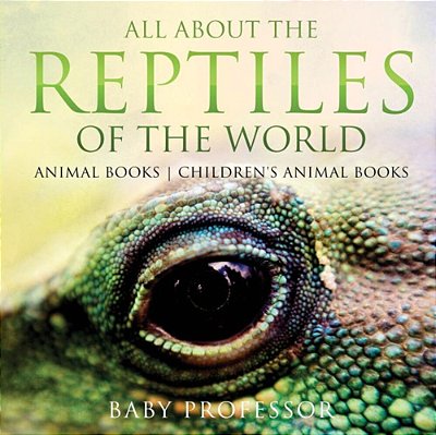All About The Reptiles Of The World - Animal Books Children's Animal Books-..