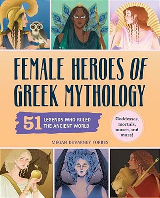 Female Heroes Of Greek Mythology: 51 Legends Who Ruled The Ancient World-..