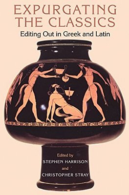 Expurgating The Classics: Editing Out In Greek And Latin-..