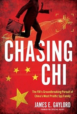 Chasing Chi: The Fbi's Groundbreaking Pursuit Of China's Most Prolific Spy Family-..