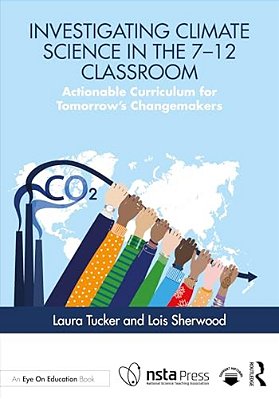 Investigating Climate Science In The 7-12 Classroom: Actionable Curriculum For Tomorrow's Changemakers-..