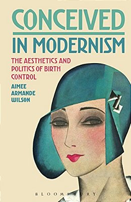 Conceived In Modernism: The Aesthetics And Politics Of Birth Control-..