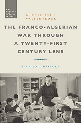 The Franco-Algerian War Through A Twenty-First Century Lens: Film And History-..