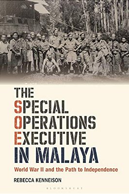 The Special Operations Executive In Malaya: World War II And The Path To Independence-..