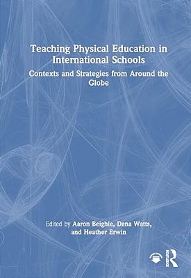 Teaching Physical Education In International Schools: Contexts And Strategies From Around The Globe-..