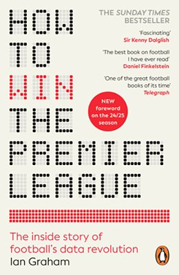 How To Win The Premier League: The Inside Story Of Football's Data Revolution-..