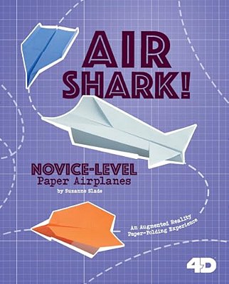 Air Shark! Novice-Level Paper Airplanes: 4D An Augmented Reading Paper-Folding Experience-..