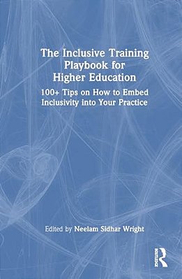 The Inclusive Training Playbook For Higher Education: 100+ Tips On How To Embed Inclusivity Into Your Practice-..