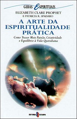 A Arte Da Espiritualidade Prática - Como Trazer Mais Paixão, Criatividade E Equilíbrio À Vida Quotidiana-..