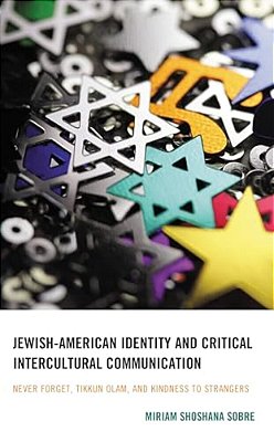 Jewish-American Identity And Critical Intercultural Communication: Never Forget, Tikkun Olam, And Kindness To Strangers-..