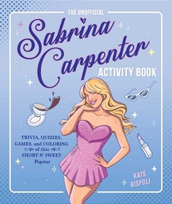 The Unofficial Sabrina Carpenter Activity Book: Trivia, Quizzes, Games, And Coloring For Fans Of This Short N' Sweet Popstar-..