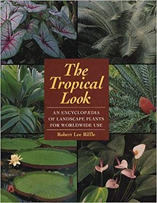 The Tropical Look: Encyclopaedia Of Landscape Plants For Worldwide Use-..