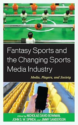 Fantasy Sports And The Changing Sports Media Industry: Media, Players, And Society-..