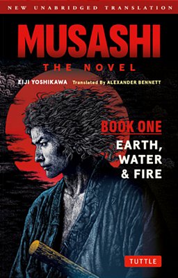 Musashi: Book One - Earth, Water & Fire - The Novel: New Unabridged Translation-..