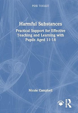 Harmful Substances: Practical Support For Effective Teaching And Learning With Pupils Aged 11-18-..