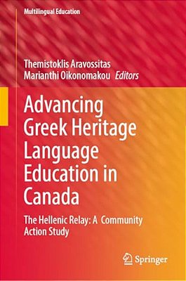 Advancing Greek Heritage Language Education In Canada: The Hellenic Relay: A Community Action Study-..