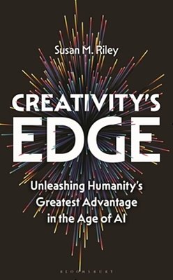 Creativity's Edge: Unleashing Humanity's Greatest Advantage In The Age Of Ai-..