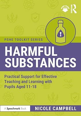 Harmful Substances: Practical Support For Effective Teaching And Learning With Pupils Aged 11-18-..