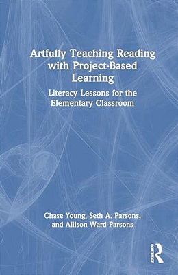 Artfully Teaching Reading With Project-Based Learning: Literacy Lessons For The Elementary Classroom-..