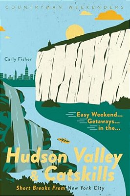 Easy Weekend Getaways In The Hudson Valley & Catskills: Short Breaks From New York City-..