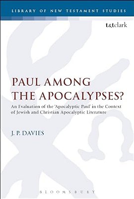 Paul Among The Apocalypses?: An Evaluation Of The 'Apocalyptic Paul' In The Context Of Jewish And Christian Apocalyptic Literature-..