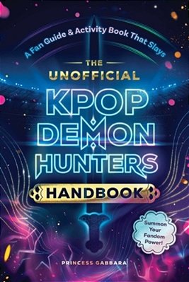 The Unofficial Kpop Demon Hunters Handbook: A Fan Guide & Activity Book That Slays-..
