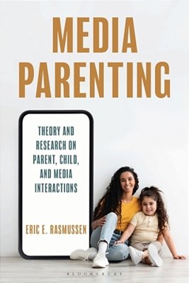 Media Parenting: Theory And Research On Parent, Child, And Media Interactions-..