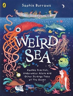 Weird Sea: Zombie Starfish, Underwater Aliens And Other Strange Tales Of The Ocean-..