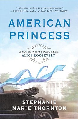 American Princess: A Novel Of First Daughter Alice Roosevelt-..