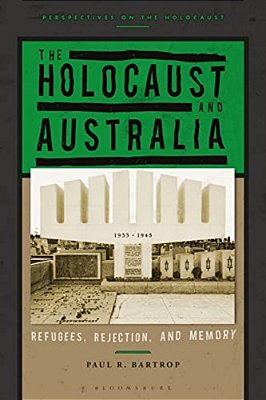 The Holocaust And Australia: Refugees, Rejection, And Memory-..